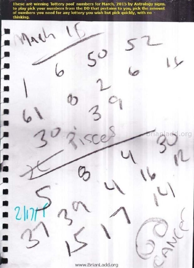 6341 17 February 2015 6 - These Are Winning 'lottery Pool' Numbers for March, 2015 by Astrology Signs, to Play...
These Are Winning 'lottery Pool' Numbers for March, 2015 by Astrology Signs, to Play Pick Your Numbers From the Dd That Pertains to You, Pick the Amount of Numbers You Need for Any Lottery You Wish but Pick Quickly, With No Thinking.
