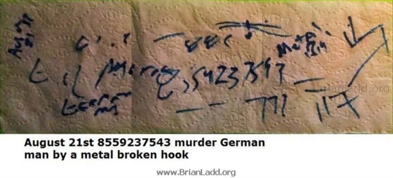 74386 4 August 2016 3 Ladd - August 21st 8559237543 Murder German Man by a Metal Broken Hook...
August 21st 8559237543 Murder German Man by a Metal Broken Hook

