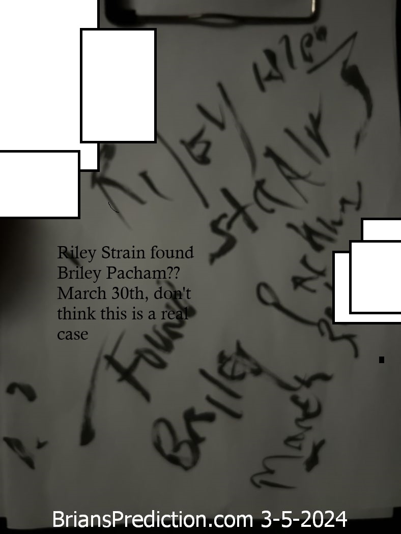 Riley_Strain_found_Briley_Pacham-5-March-2024-psychic-lucid-dream 
Riley Strain found Briley Pacham?? March 30th, don't think this is a real case 
