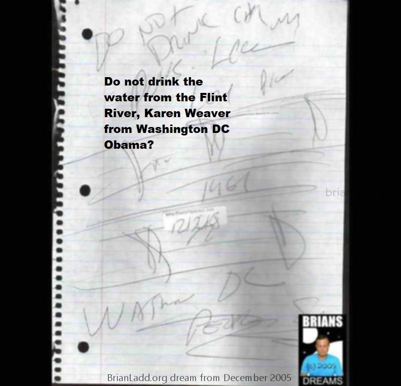 Dec 2005  Do Not Drink the Water From the Flint River, Karen Weaver From Washington Dc Obama? - Dream Number 746 Decemb...
Do Not Drink the Water From the Flint River, Karen Weaver From Washington Dc Obama? - Dream Number 746 December 2005
