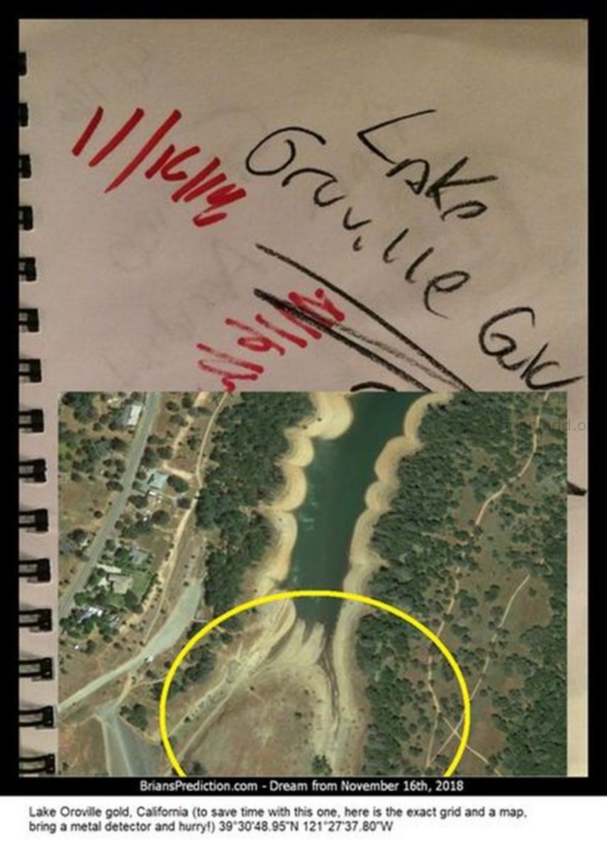 11333 16 November 2018 2 - Lake Oroville Gold, California (to Save Time With This One, Here Is The Exact Grid And A Map,...
Lake Oroville Gold, California (to Save Time With This One, Here Is The Exact Grid And A Map, Bring A Metal Detector And Hurry!)  39â°30'48.95&Quot;N 121â°27'37.80&Quot;W  Dream Number 11333 16 November 2018 2 Psychic Prediction
