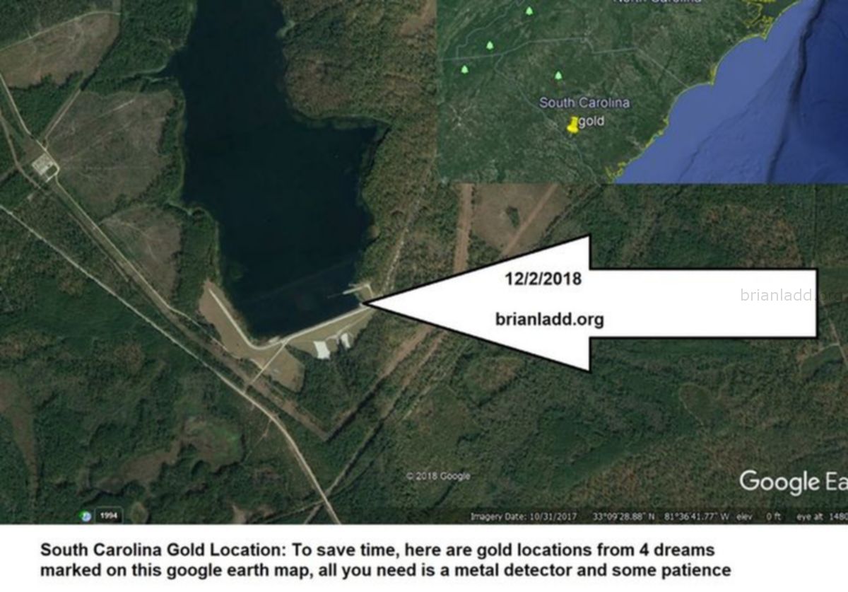 11391 2 December 2018 1 - South Carolina Gold Location: To Save Time, Here Are Gold Locations From 4 Dreams Marked On Th...
South Carolina Gold Location: To Save Time, Here Are Gold Locations From 4 Dreams Marked On This Google Earth Map, All You Need Is A Metal Detector And Some Patience.  Dream Number 11391 2 December 2018 1 Psychic Prediction
