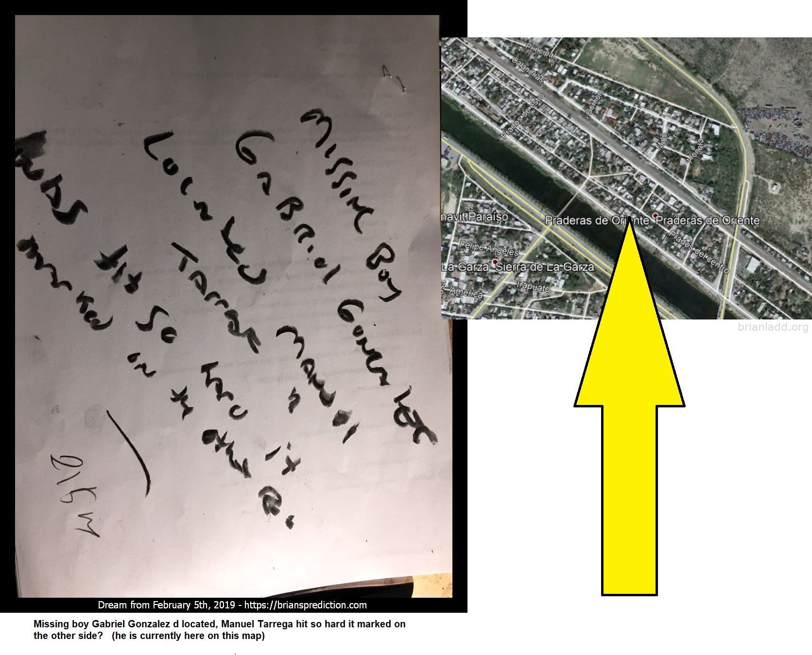 11677 5 February 2019 5 - Missing Boy Gabriel Gonzalez D Located, Manuel Tarrega Hit So Hard It Marked On The Other Side...
Missing Boy Gabriel Gonzalez D Located, Manuel Tarrega Hit So Hard It Marked On The Other Side?  (he Is Currently Here On This Map)  Dream Number 11677 5 February 2019 5 Psychic Prediction

