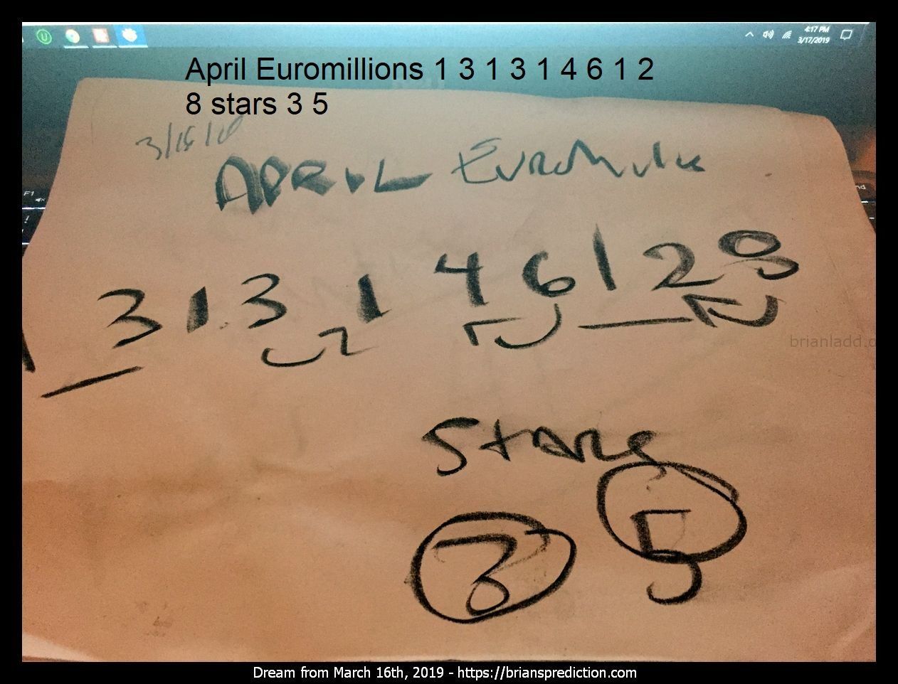 11789 16 March 2019 5 - April Euromillions 1 3 1 3 1 4 6 1 2 8 Stars 3 5  Dream Number 11789 16 March 2019 5 Psychic Pre...
April Euromillions 1 3 1 3 1 4 6 1 2 8 Stars 3 5  Dream Number 11789 16 March 2019 5 Psychic Prediction
