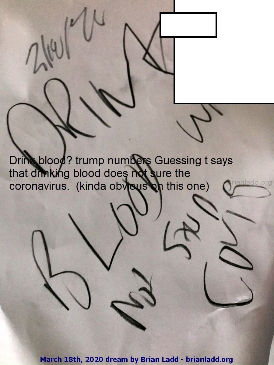 12876 18 March 2020 8 - Drink Blood? Trump Numbers Guessing It Says That Drinking Blood Does Not Sure The Coronavirus.  ...
Drink Blood? Trump Numbers Guessing It Says That Drinking Blood Does Not Sure The Coronavirus.  (kinda Obvious On This One)
