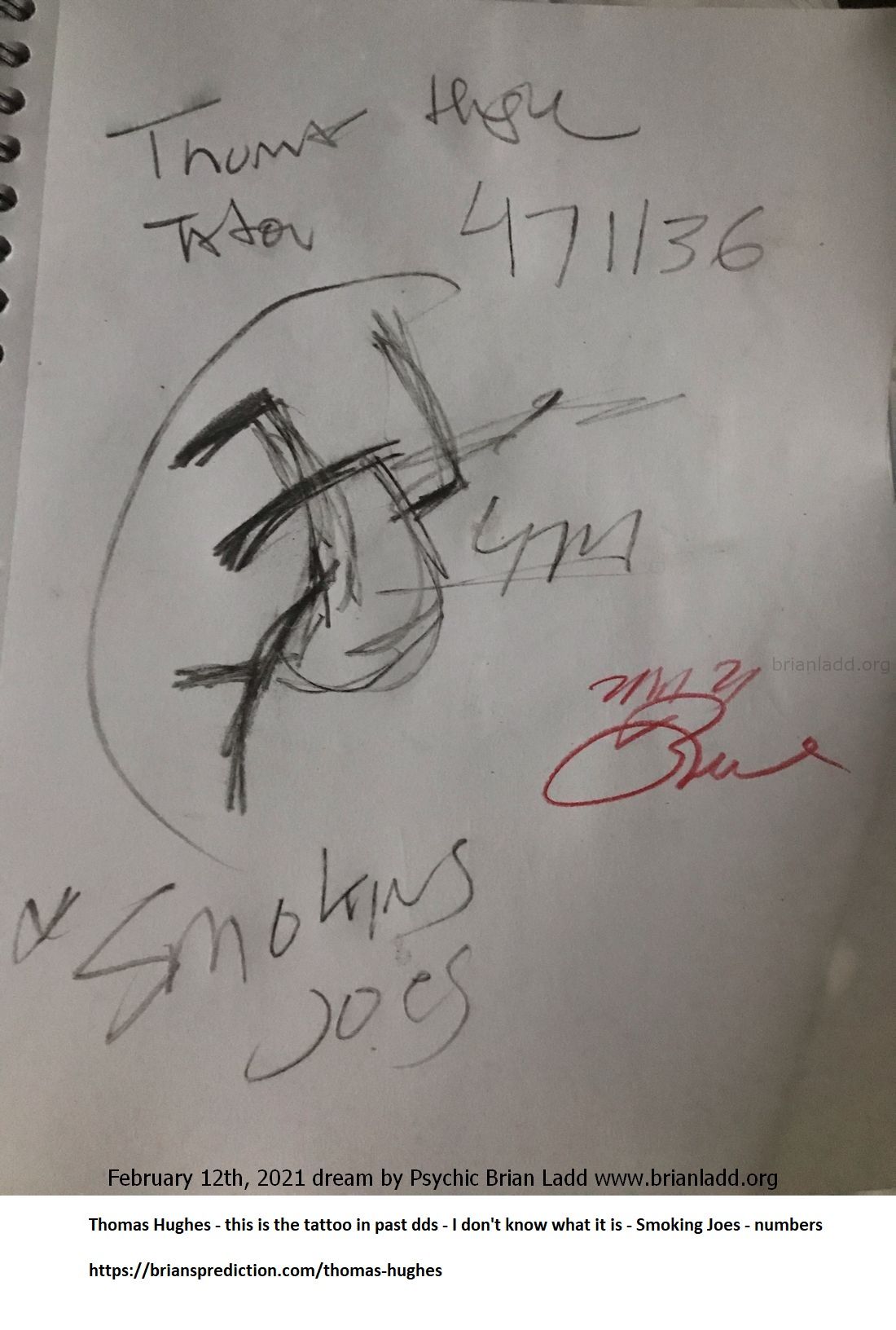 14448 12 February 2021 2 - Thomas Hughes - This Is The Tattoo In Past Dds - I Don'T Know What It Is - Smokin Joes -...
Thomas Hughes - This Is The Tattoo In Past Dds - I Don'T Know What It Is - Smokin Joes - Numbers   https://briansprediction.com/Thomas-Hughes
