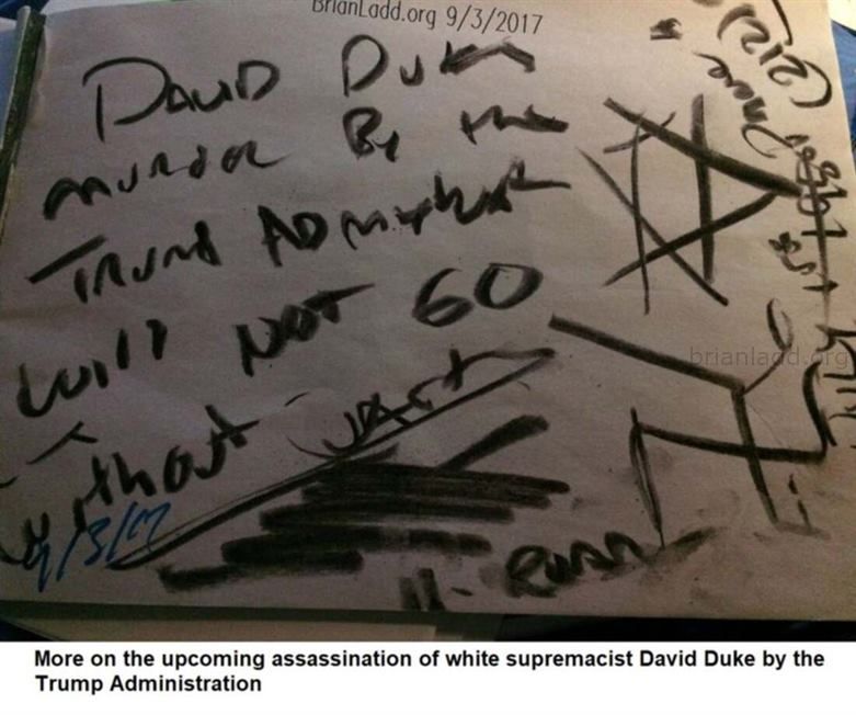 9255 3 September 2017 6 - More On The Upcoming Assassination Of White Supremacist David Duke By The Trump Administration...
More On The Upcoming Assassination Of White Supremacist David Duke By The Trump Administration - Dream Number 9255 3 September 2017 6
