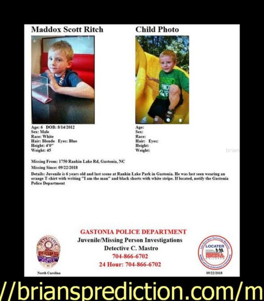 Maddox Ritch Missing Boy Found Psychic Brian Ladd 001 Maddox Poster 2018 - A 6-Year-Old With Autism Vanished During A Fa...
A 6-Year-Old With Autism Vanished During A Family Walk. The Fbi Is Searching For Him. A Missing Person Poster For Maddox Ritch (FBI) By Lindsey Bever September 24 In An Inâ­stant, It Seemed, Madâ­dox Ritch Had Disâ­apâ­peared. The 6-Year-Old Boy, Who Has Auâ­tism, Was Walkâ­ing With His Faâ­ther And Another Person Satâ­urâ­day At Ranâ­kin Lake Park In Gastonia, N.C., Near Charlotte, When He Took Off Running, His Parâ­ents Later Told Police. Gastonia Spokeswoman Raâ­chel Bagâ­ley Told   Maddox Ritch , 6, Loves His Teddy Bear, Bouncy Balls And Going To The Park, His Mother Told Reporters Tuesday In Her First Public Appearance After Her Son Went Missing. The Child Was Last Seen On Saturday At Rankin Lake Park In Gastonia. He Was There With His Father And Another Adult, Officials Said. Maddox Has Autism And Does Not Speak, According To Gastonia Police. In A Tearful Appeal, His Mother Asked Anyone Who Was At The Park Saturday To Call The Tip Line At 704-869-1075, Even If They Donâ€™T Believe They Saw Anything Noteworthy. A 6-Year-Old With Autism Vanished During A Family Walk. The Fbi Is Searching For Him. A Missing Person Poster For Maddox Ritch (FBI) By Lindsey Bever September 24 In An Inâ­stant, It Seemed, Madâ­dox Ritch Had Disâ­apâ­peared. The 6-Year-Old Boy, Who Has Auâ­tism, Was Walkâ­ing With His Faâ­ther And Another Person Satâ­urâ­day At Ranâ­kin Lake Park In Gastonia, N.C., Near Charlotte, When He Took Off Running, His Parâ­ents Later Told Police. Gastonia Spokeswoman Raâ­chel Bagâ­ley Told  
