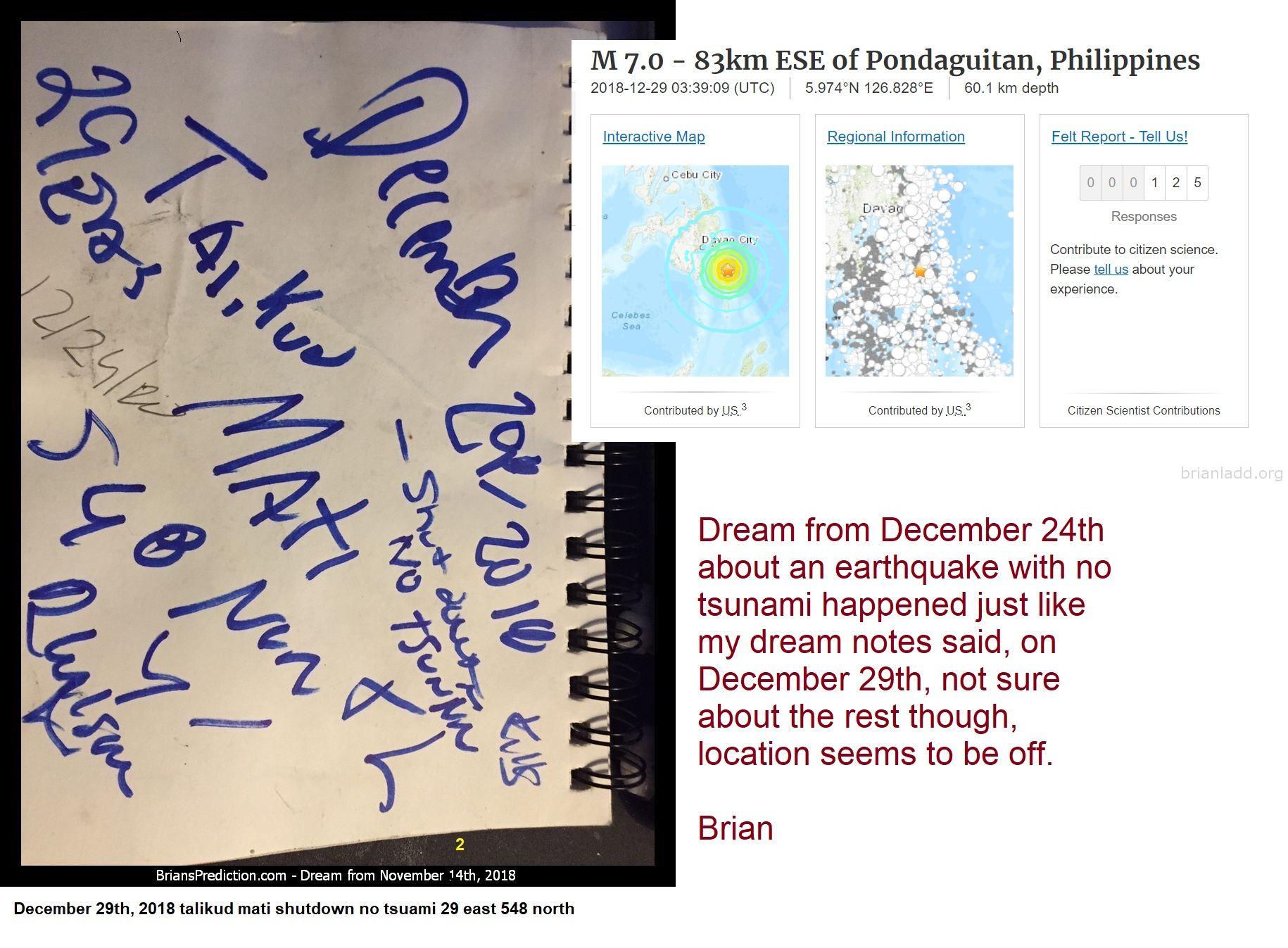 Philippines Earthquake Dream 11501 24 December 2018 5 - Dream From December 24th About An Earthquake With No Tsunami Hap...
Dream From December 24th About An Earthquake With No Tsunami Happened Just Like My Dream Notes Said, On December 29th, Not Sure About The Rest Though, Location Seems To Be Off.  Brian  M 7.0 - 83km Ese Of Pondaguitan, Philippines  2018-12-29 03:39:09 (UTC)5.974Â°N 126.828â°E60.1 Km Depth  Earthquake Shakes Southern Philippines  A 7.0 Magnitude Earthquake Was Recorded Off The Coast Of The Southern Philippines, According To The Us Geological Survey.Source: Cnn
