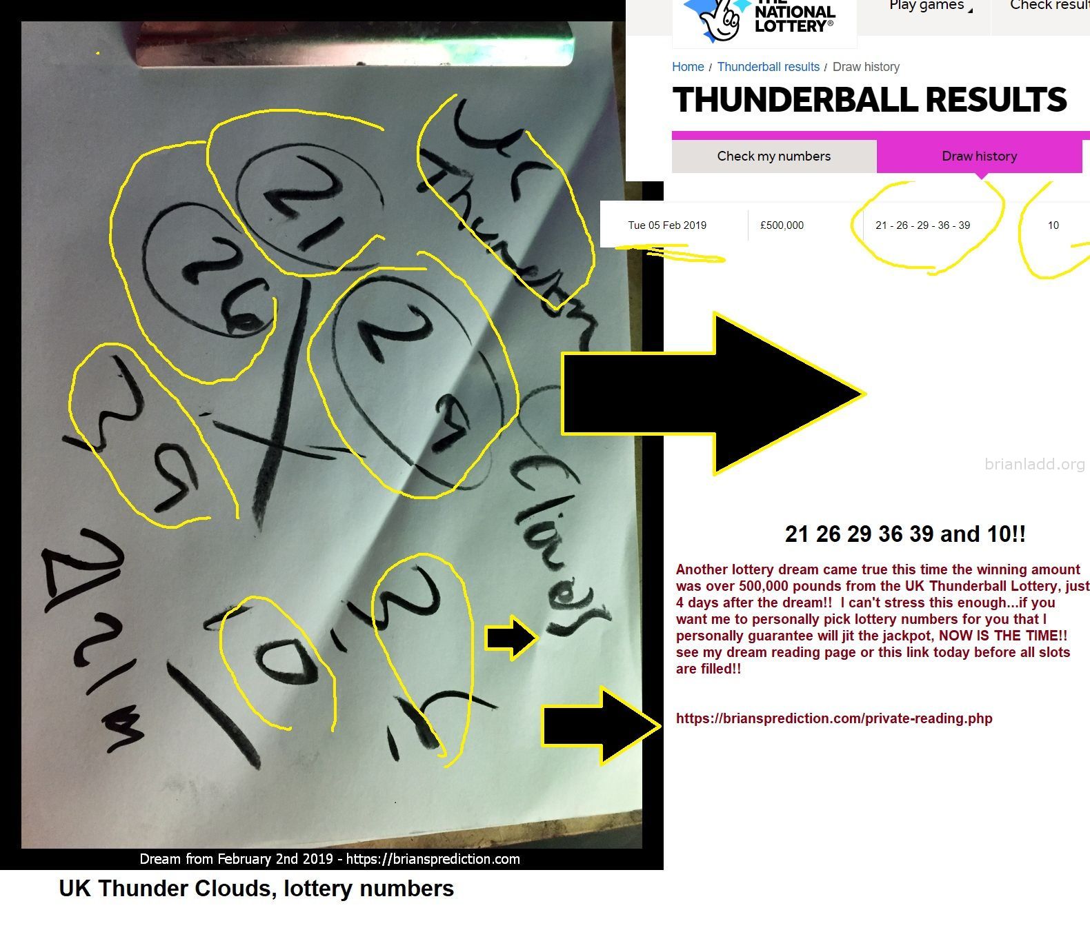 Thunderball Draw History 11647 2 February 2 2019 3 - Another Lottery Dream Came True This Time The Winning Amount Was Ov...
Another Lottery Dream Came True This Time The Winning Amount Was Over 500,000 Pounds From The Uk Thunderball Lottery, Just 4 Days After The Dream!!  I Can'T Stress This Enough  If You Want Me To Personally Pick Lottery Numbers For You That I Personally Guarantee Will Jit The Jackpot, Now Is The Time!!  See My Dream Reading Page Or This Link Today Before All Slots Are Filled!!   https://briansprediction.com/Private-Reading.Php
