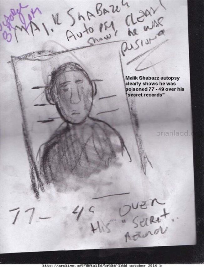 5956 8 October 2014 3 - Malik Shabazz Autopsy Clearly Shows He Was Poisoned 77 - 49 Over His "secret Records"...
Malik Shabazz Autopsy Clearly Shows He Was Poisoned 77 - 49 Over His "secret Records"

