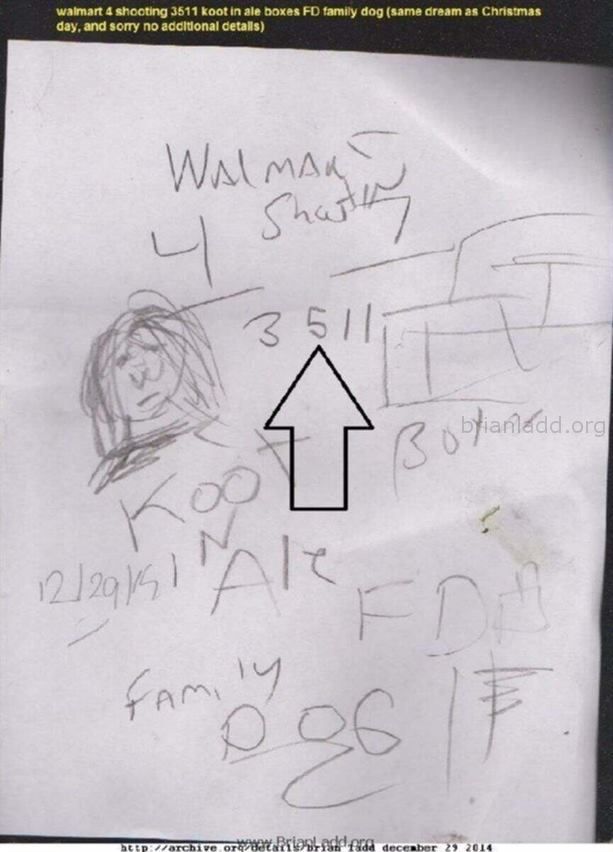 29 December 2014 1 - Walmart 4 Shooting 3511 Koot in Ale Boxes Fd Family Dog (Same Dream as Christmas Day, ...
Walmart 4 Shooting 3511 Koot in Ale Boxes Fd Family Dog (Same Dream as Christmas Day, and Sorry No Additional Details)
