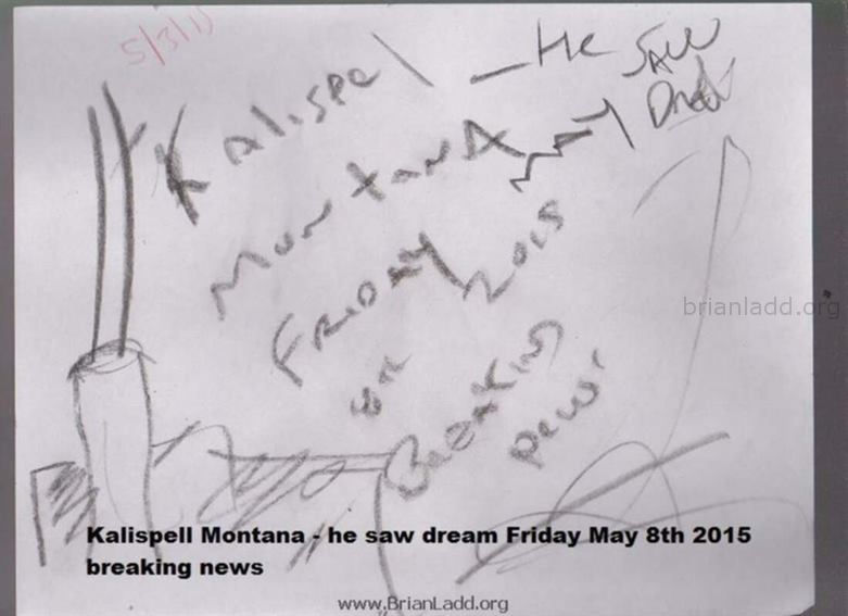 6564 3 May 2015 1 - Kalispell Montana - He Saw Dream Friday May 8th 2015 Breaking News...
Kalispell Montana - He Saw Dream Friday May 8th 2015 Breaking News
