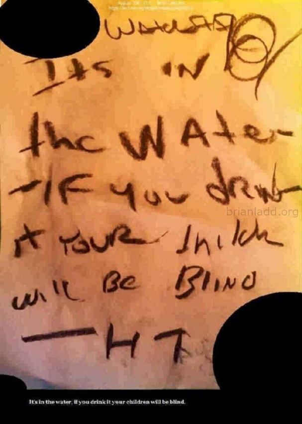 7534 20 August 2016 4 Ladd - It's in the Water, if You Drink It Your Children Will Be Blind....
It's in the Water, if You Drink It Your Children Will Be Blind.
