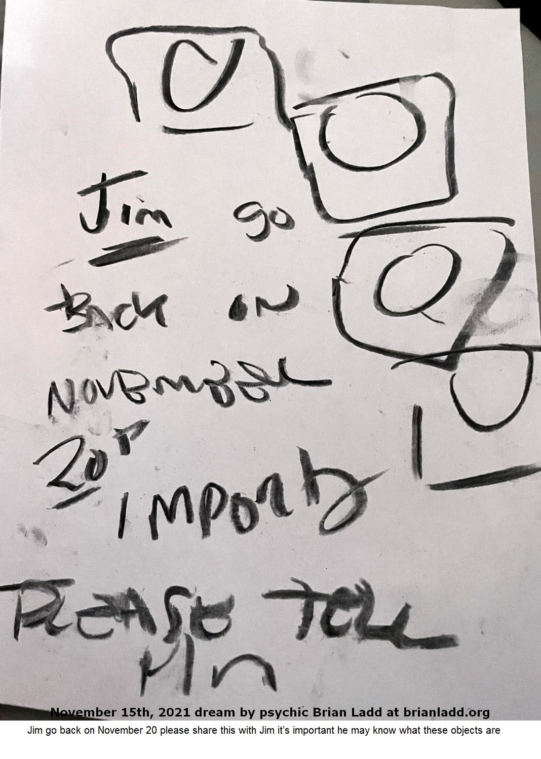 15 Nov 2021 2 Jim go back on November 20 please share this with Jim it’s important he may know what these objects are...
Jim go back on November 20 please share this with Jim it’s important he may know what these objects are.
