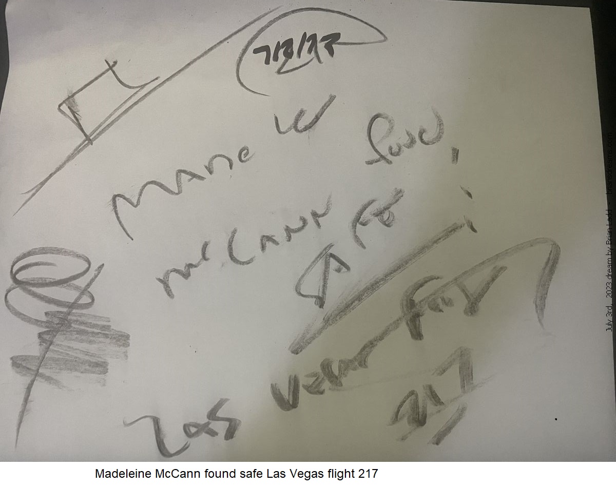 3 July 2023 1 Madeleine McCann found safe Las Vegas flight 217 
Madeleine McCann found safe Las Vegas flight 217 
