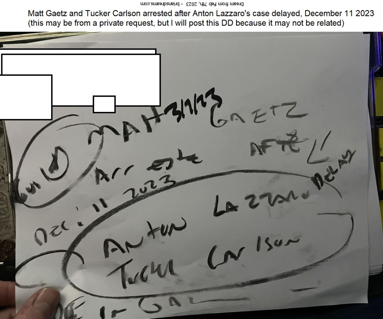 7 march 2023 2 Matt Gaetz and Tucker Carlson arrested after Anton Lazzaro's case delayed, December 11 2023  (this may be from a private request, but I will post this DD because it may not be related)
Matt Gaetz and Tucker Carlson arrested after Anton Lazzaro's case delayed, December 11 2023  (this may be from a private request, but I will post this DD because it may not be related)
